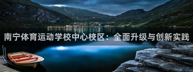 意昂5Kgame注册：南宁体育运动学校中心校区：全面升级与创新实践