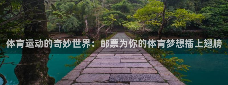 意昂5Kgame体育凯捷平台招商：体育运动的奇妙世界：邮票为你的体育梦想插上翅膀