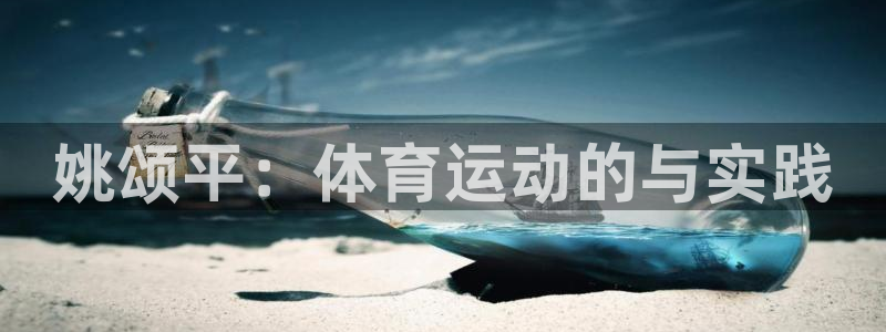 意昂5Kgame体育官网：姚颂平：体育运动的与实践