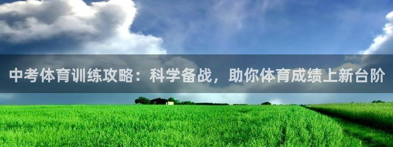 意昂5Kgame2官网：中考体育训练攻略：科学备战，助你体育成绩上新台阶