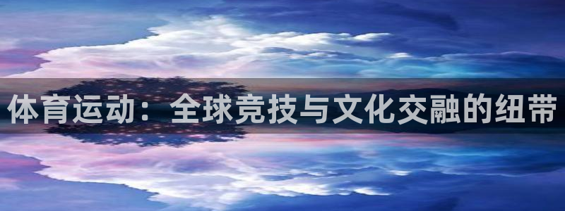 意昂5Kgame电子有限公司：体育运动：全球竞技与文化交融的纽带