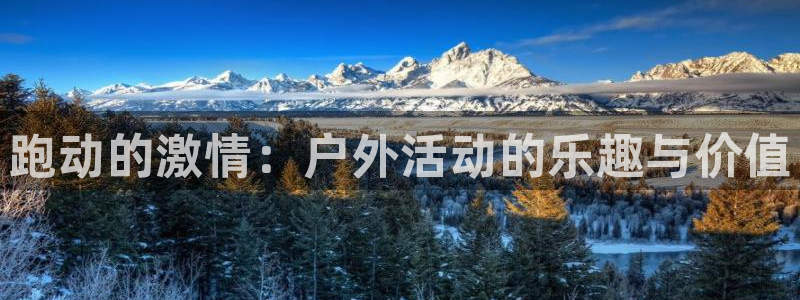 意昂5Kgame体育f开户：跑动的激情：户外活动的乐趣与价值